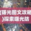 (曙光图文攻略)探索曙光防线最新版：深度解析新功能改进与未来发展趋势