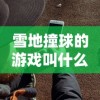 探索无双西游的另一版本名称及其独特玩法，揭开新世界的神秘面纱