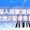 深入探索'进化之地2'安卓免费汉化版：游戏内容概述、功能特点与玩家人物进化体验分享