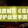 深度解析《命运守护战歌手游》：以战争和希望为主题，追溯英雄的命运与荣耀