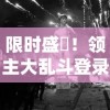 限时盛筈！领主大乱斗登录即送500钻石，快来体验全新战斗势力，夺夺资源，建立你的游戏王国！