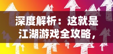 深度解析：这就是江湖游戏全攻略，帮你技巧运用与战略布局快速通关