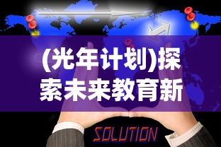 (光年计划)探索未来教育新模式：Project光年是否已在全球范围内正式上线？