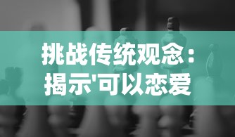 挑战传统观念：揭示'可以恋爱但没必要'九种可能结局的深度探讨