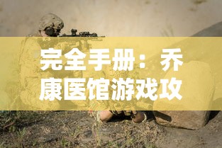 完全手册：乔康医馆游戏攻略，详解战斗技巧与角色选择全方位指南