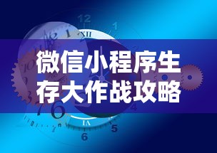 微信小程序生存大作战攻略大全：如何运营和推广小程序以突破竞争壁垒