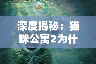 深度揭秘：猫咪公寓2为什么已经停更？相关原因及粉丝期待的新内容有何更新可能性？