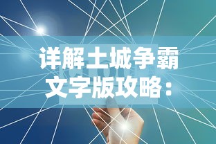 详解土城争霸文字版攻略：独特兵种布局、资源管理与城市建设关键技巧全揭秘