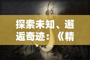 探索未知、邂逅奇迹：《精灵王国第一季》带你走进神秘异世界的璀璨冒险旅程