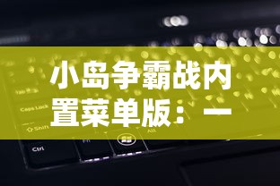 小岛争霸战内置菜单版：一键操作导航，全新体验巧妙策略战斗游戏的魅力