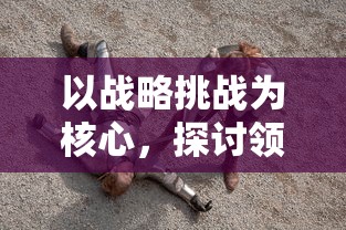 以战略挑战为核心,探讨领主大乱斗游戏中英勇策略与智能对抗的深度玩法剖析 以战略挑战为核心,探讨领主大乱斗游戏中英勇策略与智能对抗的深度玩法剖析