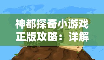 神都探奇小游戏正版攻略：详解剧情走向与解谜技巧，掌握正确玩法，轻松冒险游戏