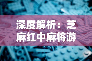 深度解析:芝麻红中麻将游戏的技巧策略与文化魅力,探秘历史发展及现代革新 深度解析:芝麻红中麻将游戏的技巧策略与文化魅力,探秘历史发展及现代革新