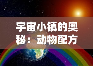 宇宙小镇的奥秘：动物配方的全面汇总与解析，揭秘生存和发展要点